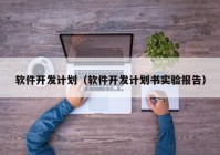 软件开发计划（软件开发计划书实验报告）