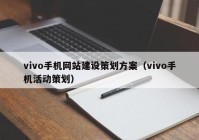 vivo手机网站建设策划方案（vivo手机活动策划）