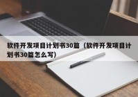 软件开发项目计划书30篇（软件开发项目计划书30篇怎么写）