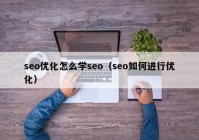 seo优化怎么学seo（seo如何进行优化）