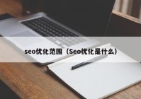 seo优化范围（Seo优化是什么）