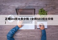 正规seo优化多少钱（全网SEO优化价格）