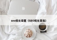 seo优化设置（SEO优化首选）