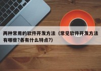 两种常用的软件开发方法（常见软件开发方法有哪些?各有什么特点?）