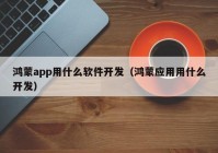 鸿蒙app用什么软件开发（鸿蒙应用用什么开发）