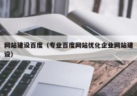 网站建设百度（专业百度网站优化企业网站建设）