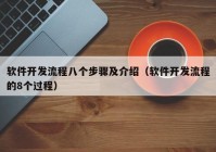 软件开发流程八个步骤及介绍（软件开发流程的8个过程）