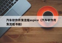 汽车软件开发流程aspice（汽车软件开发流程书籍）