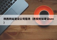 陕西网站建设公司服务（西安网站建设seo）