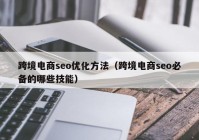 跨境电商seo优化方法（跨境电商seo必备的哪些技能）