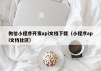 微信小程序开发api文档下载（小程序api文档社区）