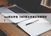 seo优化外包（SEO优化外包公司哪家好）