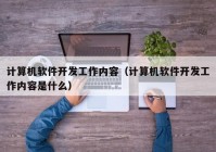 计算机软件开发工作内容（计算机软件开发工作内容是什么）