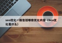 seo优化一般包括哪些优化内容（Seo优化是什么）