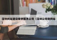 深圳网站建设提供服务公司（深圳公司做网站）