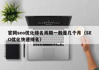 官网seo优化排名周期一般是几个月（SEO优化快速排名）