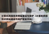 计算机网络技术网站建设与维护（计算机网络技术网站建设与维护就业方向）