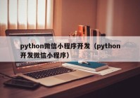 python微信小程序开发（python开发微信小程序）