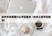 软件开发需要什么学历要求（软件工程学历要求）