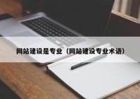 网站建设是专业（网站建设专业术语）