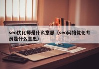 seo优化师是什么意思（seo网络优化专员是什么意思）