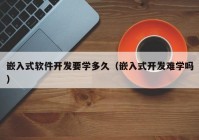 嵌入式软件开发要学多久（嵌入式开发难学吗）