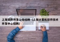 上海软件开发公司招聘（上海计算机软件技术开发中心招聘）