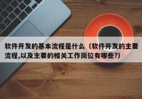 软件开发的基本流程是什么（软件开发的主要流程,以及主要的相关工作岗位有哪些?）