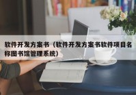 软件开发方案书（软件开发方案书软件项目名称图书馆管理系统）